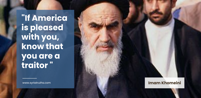 “If America is pleased with you, know that you are a traitor ” —Imam Khomeini